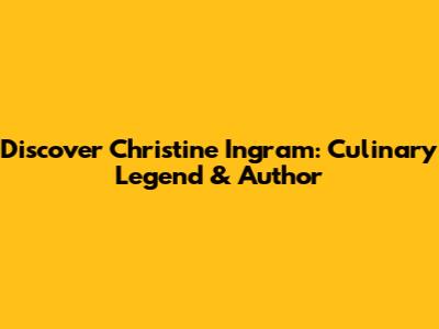 Discover Christine Ingram: Culinary Legend & Author