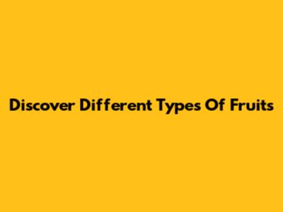 Discover Different Types Of Fruits