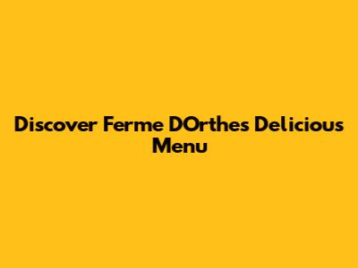 Discover Ferme D'Orthe's Delicious Menu