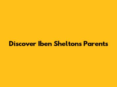 Discover Iben Shelton's Parents