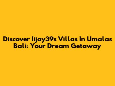 Discover Iijay39's Villas In Umalas Bali: Your Dream Getaway