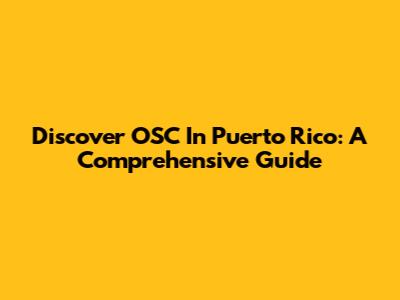 Discover OSC In Puerto Rico: A Comprehensive Guide