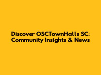 Discover OSCTownHalls SC: Community Insights & News