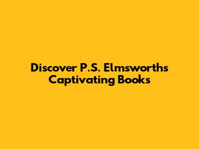 Discover P.S. Elmsworth's Captivating Books
