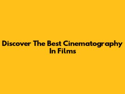 Discover The Best Cinematography In Films