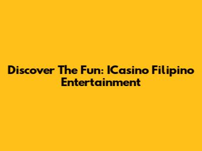 Discover The Fun: ICasino Filipino Entertainment