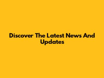 Discover The Latest News And Updates