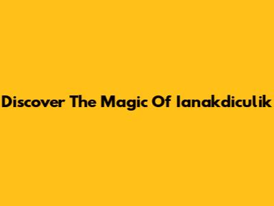 Discover The Magic Of Ianakdiculik