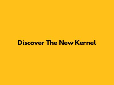 Discover The New Kernel