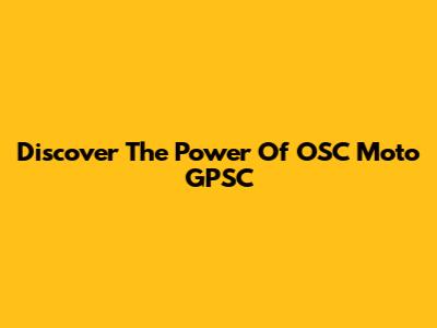 Discover The Power Of OSC Moto GPSC