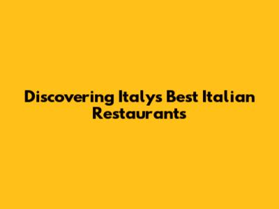 Discovering Italy's Best Italian Restaurants