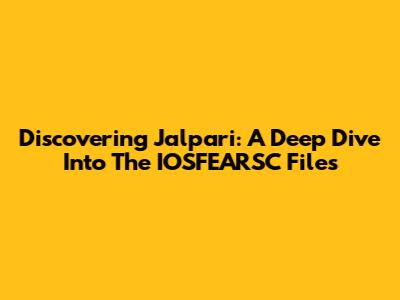 Discovering Jalpari: A Deep Dive Into The IOSFEARSC Files