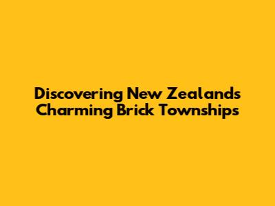 Discovering New Zealand's Charming Brick Townships