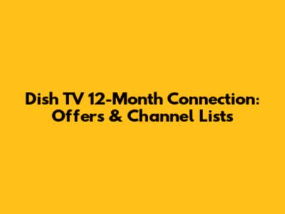 Dish TV 12-Month Connection: Offers & Channel Lists
