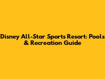 Disney All-Star Sports Resort: Pools & Recreation Guide