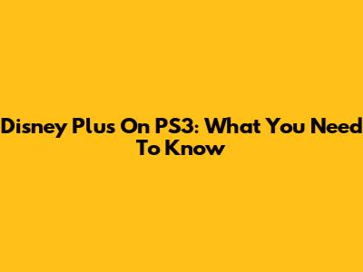 Disney Plus On PS3: What You Need To Know