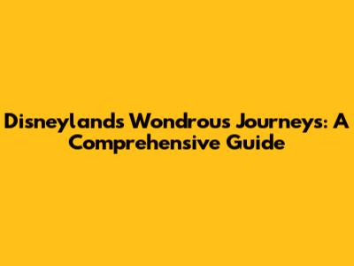 Disneyland's Wondrous Journeys: A Comprehensive Guide