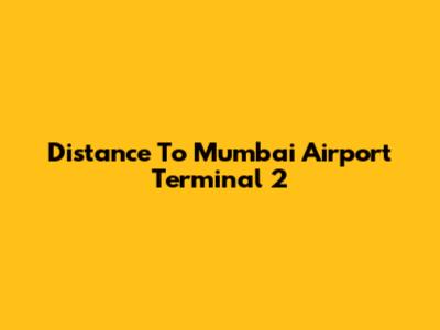Distance To Mumbai Airport Terminal 2