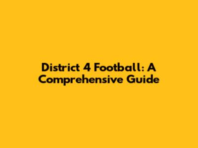 District 4 Football: A Comprehensive Guide