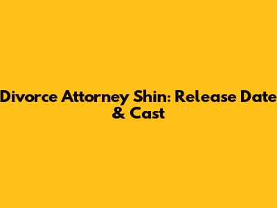 Divorce Attorney Shin: Release Date & Cast