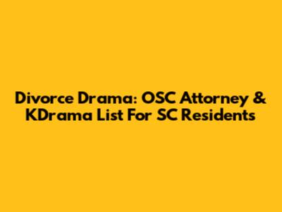 Divorce Drama: OSC Attorney & KDrama List For SC Residents