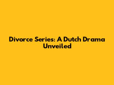 Divorce Series: A Dutch Drama Unveiled