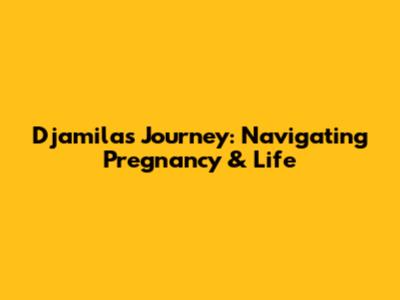 Djamila's Journey: Navigating Pregnancy & Life