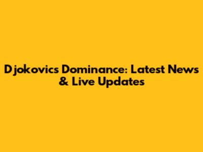 Djokovic's Dominance: Latest News & Live Updates