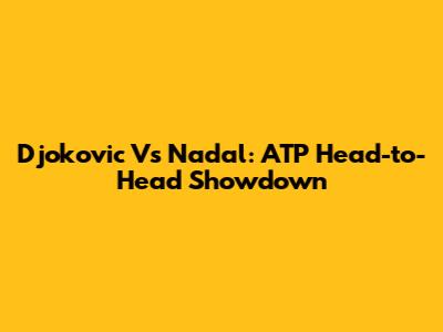 Djokovic Vs Nadal: ATP Head-to-Head Showdown