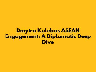 Dmytro Kuleba's ASEAN Engagement: A Diplomatic Deep Dive
