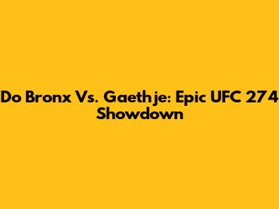 Do Bronx Vs. Gaethje: Epic UFC 274 Showdown