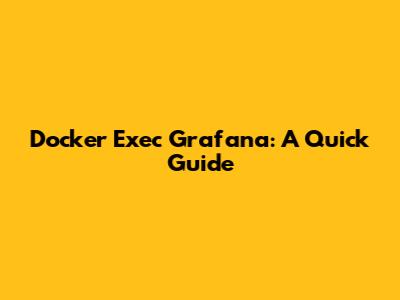 Docker Exec Grafana: A Quick Guide
