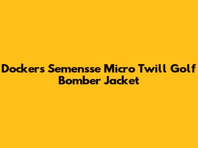 Dockers Semensse Micro Twill Golf Bomber Jacket
