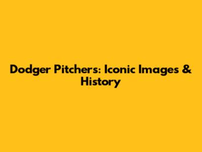 Dodger Pitchers: Iconic Images & History