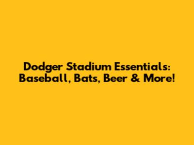 Dodger Stadium Essentials: Baseball, Bats, Beer & More!