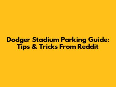 Dodger Stadium Parking Guide: Tips & Tricks From Reddit