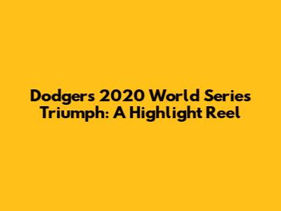 Dodgers' 2020 World Series Triumph: A Highlight Reel