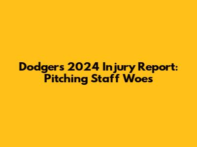 Dodgers' 2024 Injury Report: Pitching Staff Woes
