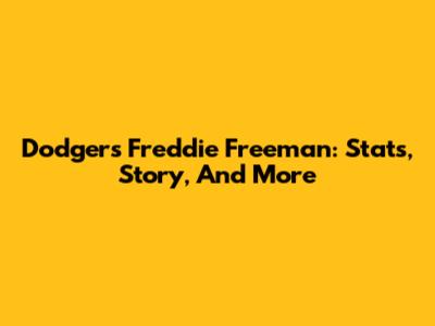 Dodgers' Freddie Freeman: Stats, Story, And More