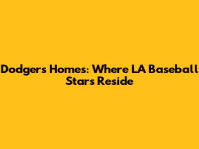 Dodgers' Homes: Where LA Baseball Stars Reside