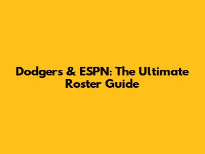 Dodgers & ESPN: The Ultimate Roster Guide