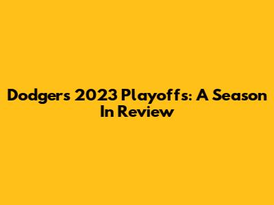 Dodgers 2023 Playoffs: A Season In Review