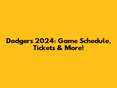 Dodgers 2024: Game Schedule, Tickets & More!