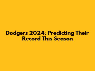 Dodgers 2024: Predicting Their Record This Season