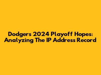 Dodgers 2024 Playoff Hopes: Analyzing The IP Address Record