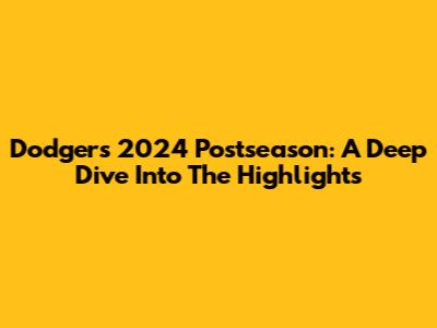 Dodgers 2024 Postseason: A Deep Dive Into The Highlights