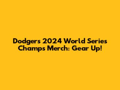 Dodgers 2024 World Series Champs Merch: Gear Up!