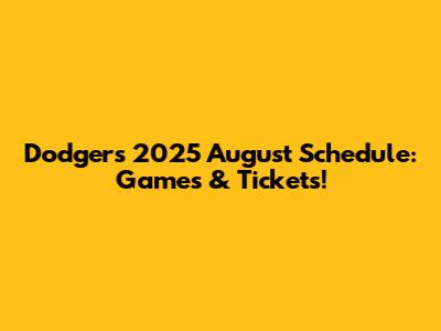 Dodgers 2025 August Schedule: Games & Tickets!