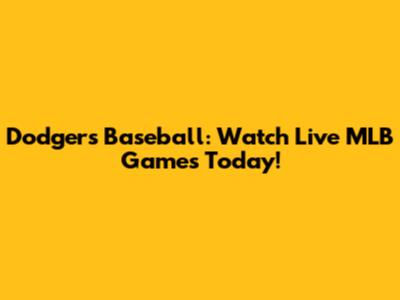 Dodgers Baseball: Watch Live MLB Games Today!