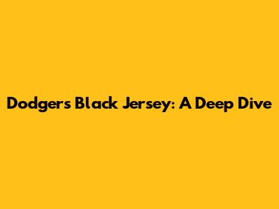 Dodgers Black Jersey: A Deep Dive